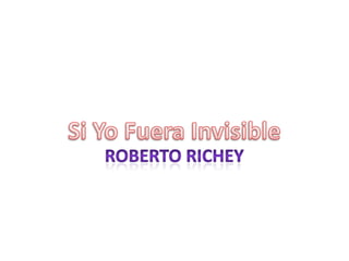 Si YoFuera Invisible ROBERTO RICHEY 