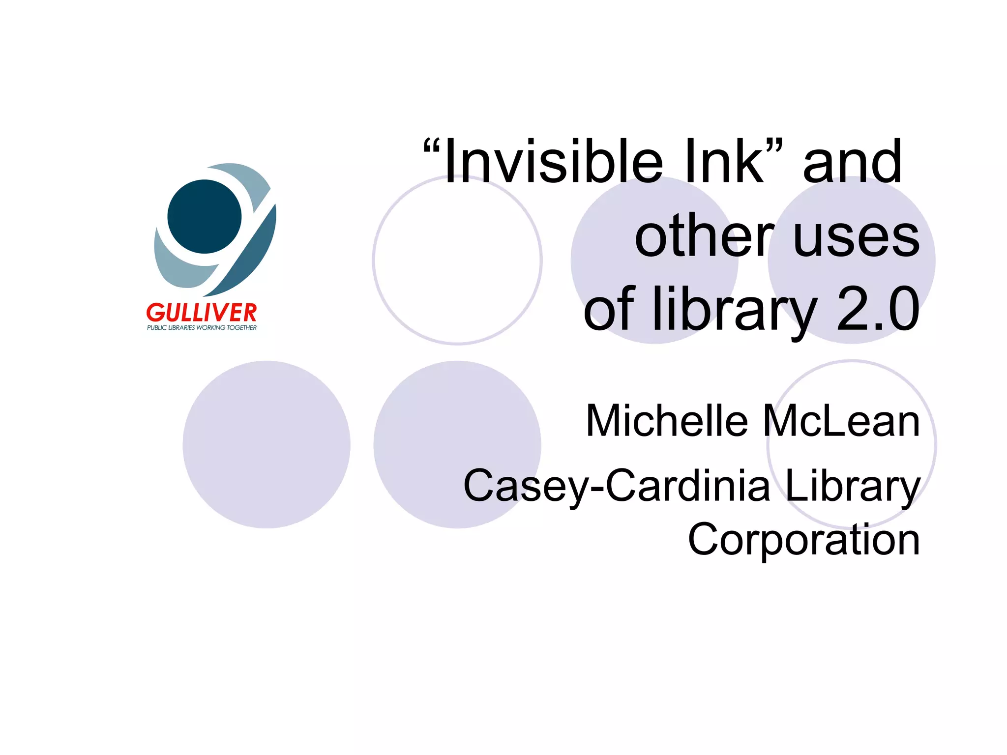 “ Invisible Ink” and other uses of library 2.0 Michelle McLean Casey-Cardinia Library Corporation