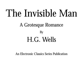 The Invisible Man
A Grotesque Romance
By

H.G. Wells
An Electronic Classics Series Publication

 