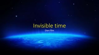 Invisible time
Own film
 