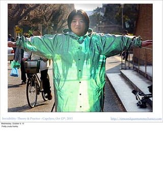 Invisibility: Theory & Practice - Capclave, Oct 12th, 2013 http://timeandquantummechanics.com
Wednesday, October 9, 13
Pretty crude frankly
 