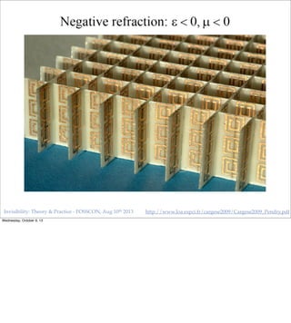 http://www.loa.espci.fr/cargese2009/Cargese2009_Pendry.pdfInvisibility: Theory & Practice - FOSSCON, Aug 10th 2013
Wednesday, October 9, 13
 
