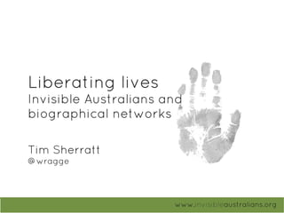 Liberating lives
Invisible Australians and
biographical networks
www.invisibleaustralians.org
Tim Sherratt
@wragge
 
