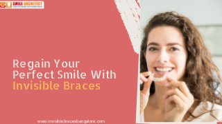 Regain Your
Perfect Smile With
Invisible Braces
www.invisiblebracesbangalore.com
 