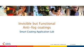 Invisible but Functional
Anti-fog coatings
Smart Coating Application Lab
27/10/2016 1© sirris | www.sirris.be | info@sirris.be |
 