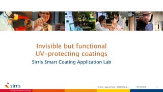 Invisible but functional
UV-protecting coatings
Sirris Smart Coating Application Lab
27/10/2016 1© sirris | www.sirris.be | info@sirris.be |
 