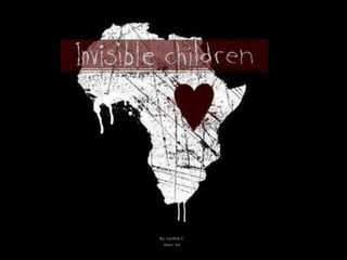 Invisible children




       By: Cynthia C.
         Hour: 1st
 