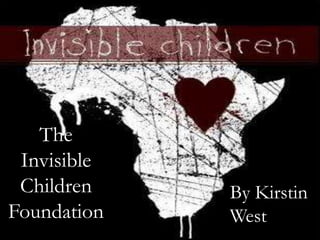 The Invisible Children Foundation By Kirstin West 