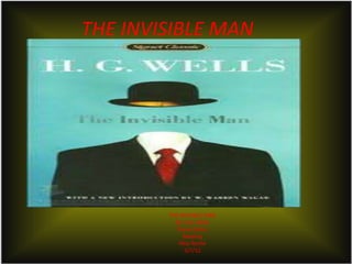 THE INVISIBLE MAN




        THE INVISIBLE MAN
          By: H.G. Wells
           Daniel Gehrs
             Reading
            Miss Roche
              5/7/12
 