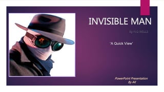 INVISIBLE MAN
PowerPoint Presentation
By AK
‘A Quick View’
 