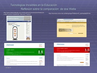 Reflexión sobre la comparación  de dos Webs Tecnologías Invisibles en la Educación http://recursos.cnice.mec.es/latingrieg...