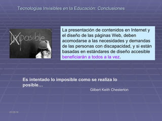   Tecnologías Invisibles en la Educación: Conclusiones Es intentado lo imposible como se realiza lo posible… Gilbert Keith...