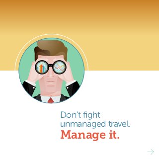 Manage it.
Don’t fight
unmanaged travel.
 