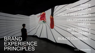 BRAND
EXPERIENCE
PRINCIPLES
INVITE
PARTICIPATION
USER-FIRST DESIGN
DELIGHTFULLY
USEFUL
INFECTIOUSLY
SHAREABLE
BUILDS COMMUNITY
 