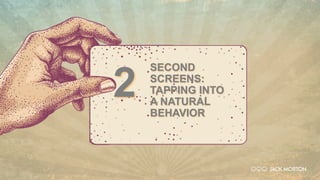 SECOND
SCREENS:
TAPPING INTO
A NATURAL
BEHAVIOR
2
 