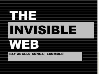 THE
INVISIBLE
WEB
RAY ANGELO SUNGA | ECOMMER

 