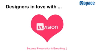 Designers in love with ...
Because Presentation is Everything :)