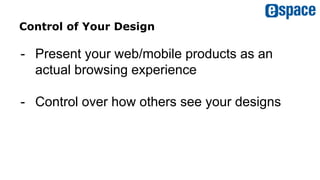 Control of Your Design
- Present your web/mobile products as an
actual browsing experience
- Control over how others see your designs