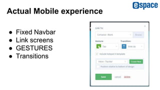 Actual Mobile experience
● Fixed Navbar
● Link screens
● GESTURES
● Transitions
