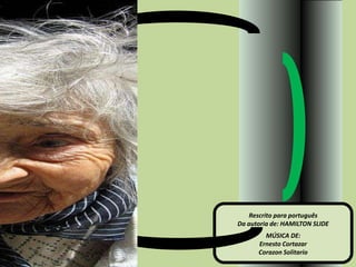 Rescrito para português
Da autoria de: HAMILTON SLIDE
        MÚSICA DE:
      Ernesto Cortazar
      Corazon Solitario
 