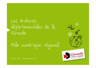 Les Archives
départementales de la
Gironde

     numé      ré
Pôle numérique régional

IN VISU - INHA – CNRS, 12 septembre 2012
 