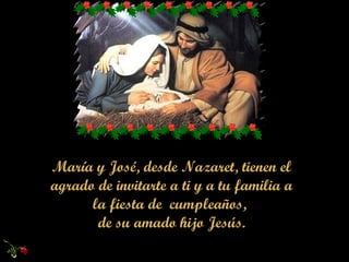 Mar í a y José, desde Nazaret , tienen el agrado de invita rte a ti y a tu familia a la fiesta de cumpleaños , de su amado hijo Jesús.