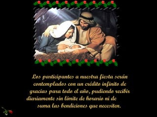 Los participantes a nuestra fiesta serán contemplados con un crédito infinito de gracias para todo el año, pudiendo recibir diariamente sin límite de horario ni de suma las bendiciones que necesiten.