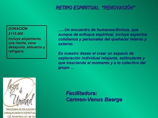 RETIRO ESPIRITUAL  “RENOVACIÓN” … ..Un encuentro de humanos/divinos, que aunque de enfoque espiritual, incluye aspectos cotidianos y personales del quehacer interno y externo.  Es nuestro deseo el crear un espacio de exploración individual relajante, estimulante y que trascienda al momento y a lo colectivo del grupo …   Facilitadora: Carmen-Venus Baerga DONACIÓN $115.000 Incluye alojamiento una noche, cena desayuno, almuerzo y refrigerio 