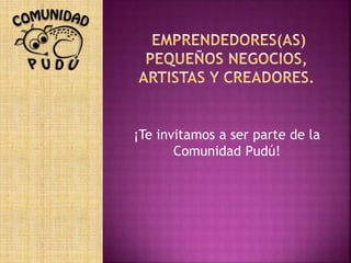 ¡Te invitamos a ser parte de la
Comunidad Pudú!
 