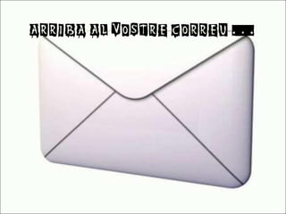 ARRIBA AL VOSTRE CORREU… 