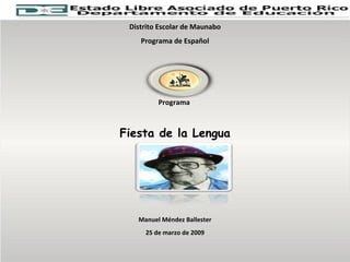 Distrito Escolar de Maunabo Programa de Español Programa  Fiesta de la Lengua Manuel Méndez Ballester 25 de marzo de 2009 