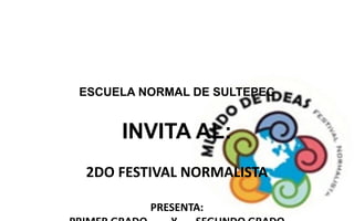 ESCUELA NORMAL DE SULTEPEC


     INVITA AL:
2DO FESTIVAL NORMALISTA

         PRESENTA:
 