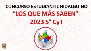 CONCURSO ESTUDIANTIL HIDALGUINO
“LOS QUE MÁS SABEN”-
2023 5° CyT
 