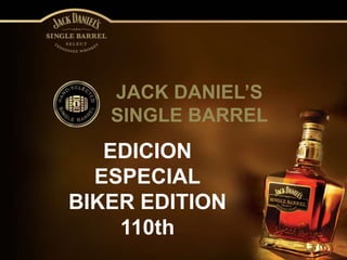 JACK DANIEL’S
   SINGLE BARREL
   EDICION
  ESPECIAL
BIKER EDITION
    110th
                   1
 
