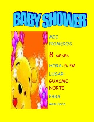 MIS
PRIMEROS

8   MESES

HORA: 5: PM
LUGAR:
GUASMO
NORTE
PARA
Mesa Dario
 