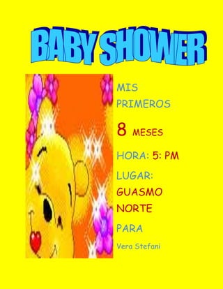 MIS
PRIMEROS

8   MESES

HORA: 5: PM
LUGAR:
GUASMO
NORTE
PARA
Vera Stefani
 