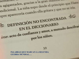PALABRAS QUE MARCAN LA SEGUNDA 
GUERRA MUNDIAL…. 
 