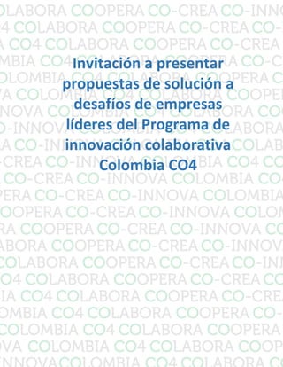 Invitación a presentar 
propuestas de solución a 
desafíos de empresas 
líderes del Programa de 
innovación colaborativa 
Colombia CO4 
1 
 