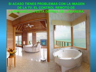 SI ACASO TIENES PROBLEMAS CON LA IMAGEN DE LA TV, EL CONTROL REMOTO DE  LA PARABÓLICA ESTÁ DETRAS DE LA BAÑERA . 