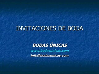 INVITACIONES DE BODA BODAS ÚNICAS www.bodasunicas.com [email_address] 