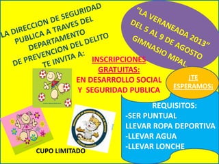 REQUISITOS:
-SER PUNTUAL
LLEVAR ROPA DEPORTIVA
-LLEVAR AGUA
-LLEVAR LONCHE
INSCRIPCIONES
GRATUITAS:
EN DESARROLLO SOCIAL
Y SEGURIDAD PUBLICA
CUPO LIMITADO
¡TE
ESPERAMOS¡
 