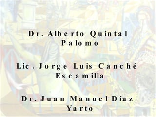 Dr. Alberto Quintal Palomo Lic. Jorge Luis Canché Escamilla Dr. Juan Manuel Díaz Yarto 