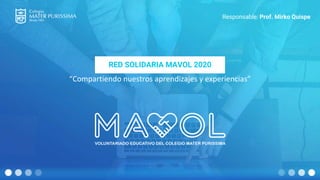 Responsable: Prof. Mirko Quispe
RED SOLIDARIA MAVOL 2020
“Compartiendo nuestros aprendizajes y experiencias”
 