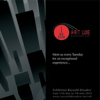 ARRET LUXE
                       arret-luxe.com




Meet us every Tuesday
for an exceptional
experience...




Exhibition Reynald Drouhin
f r o m 1 1 t h M ay t o 7 t h Ju n e 2 0 1 0
w w w. r e y n a l d d r o u h i n . n e t / r d /
 