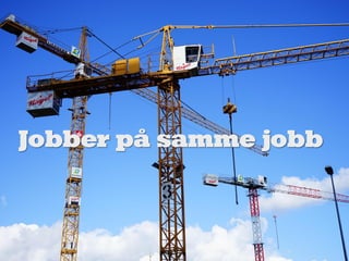 Jobber på samme jobb
 