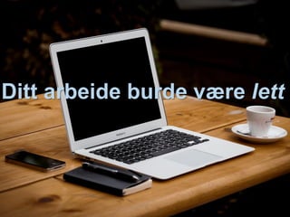 Ditt arbeide burde være lett
 