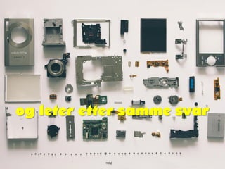 og leter etter samme svar
 