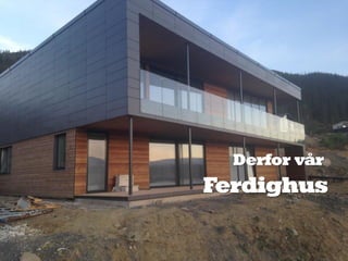 Derfor vår
Ferdighus
 