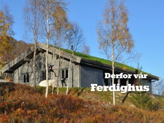 Derfor vår
Ferdighus
 