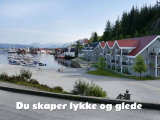 Du skaper lykke og glede
 
